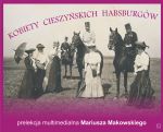 „Cieszyniacy znani i nieznani: KOBIETY CIESZYŃSKICH HABSBURGÓW”